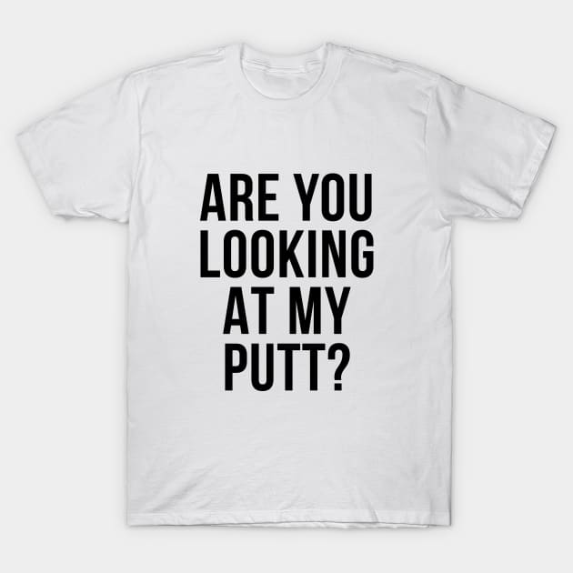 Are You Looking At My Putt Funny Golfer Tee Shirt T-Shirt by RedYolk